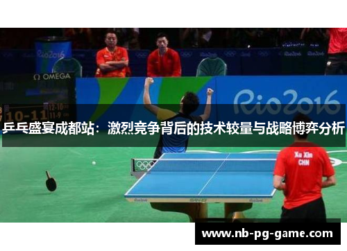 乒乓盛宴成都站：激烈竞争背后的技术较量与战略博弈分析
