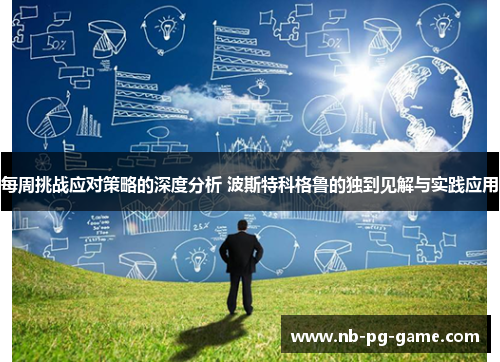 每周挑战应对策略的深度分析 波斯特科格鲁的独到见解与实践应用