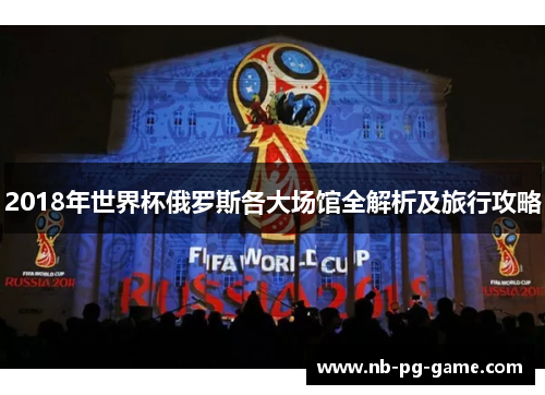 2018年世界杯俄罗斯各大场馆全解析及旅行攻略