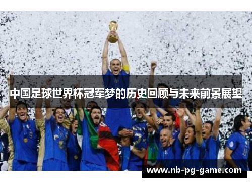 中国足球世界杯冠军梦的历史回顾与未来前景展望