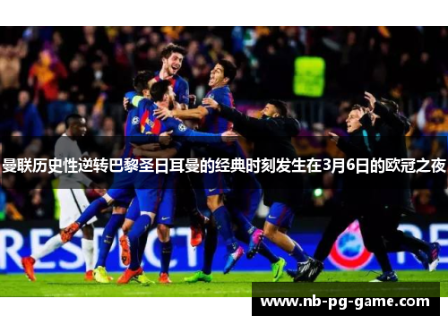 曼联历史性逆转巴黎圣日耳曼的经典时刻发生在3月6日的欧冠之夜