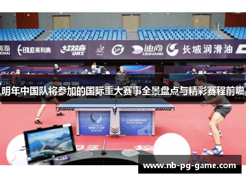 明年中国队将参加的国际重大赛事全景盘点与精彩赛程前瞻 明年中国队将参加的国际重大赛事全景盘点与精彩赛程前瞻