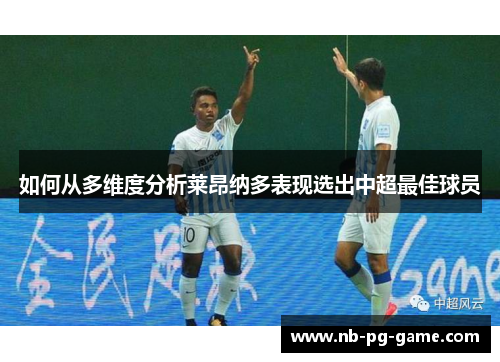 如何从多维度分析莱昂纳多表现选出中超最佳球员 如何从多维度分析莱昂纳多表现选出中超最佳球员
