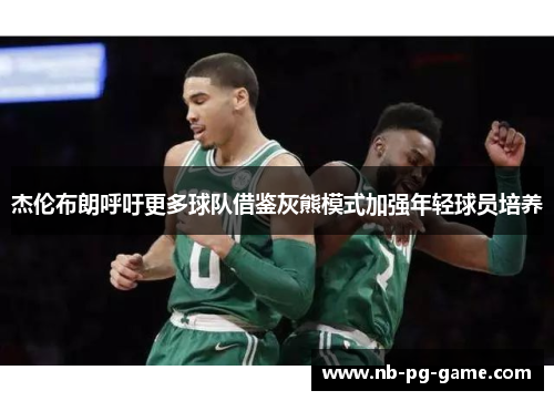 杰伦布朗呼吁更多球队借鉴灰熊模式加强年轻球员培养