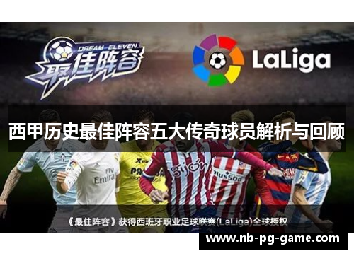 西甲历史最佳阵容五大传奇球员解析与回顾