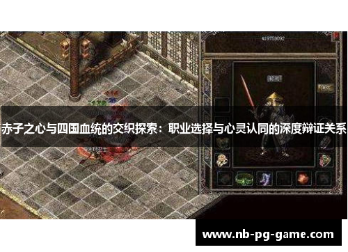 赤子之心与四国血统的交织探索:职业选择与心灵认同的深度辩证关系 赤子之心与四国血统的交织探索:职业选择与心灵认同的深度辩证关系
