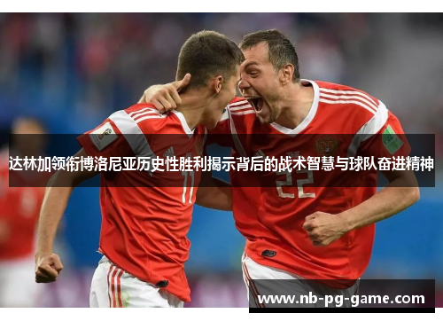 达林加领衔博洛尼亚历史性胜利揭示背后的战术智慧与球队奋进精神 达林加领衔博洛尼亚历史性胜利揭示背后的战术智慧与球队奋进精神