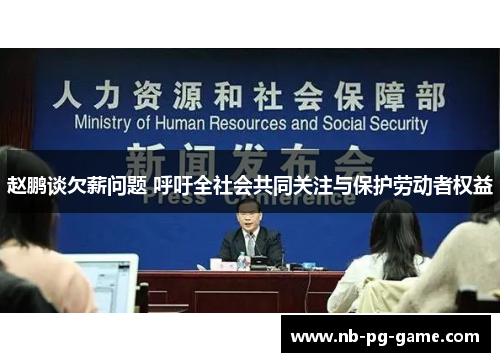 赵鹏谈欠薪问题 呼吁全社会共同关注与保护劳动者权益