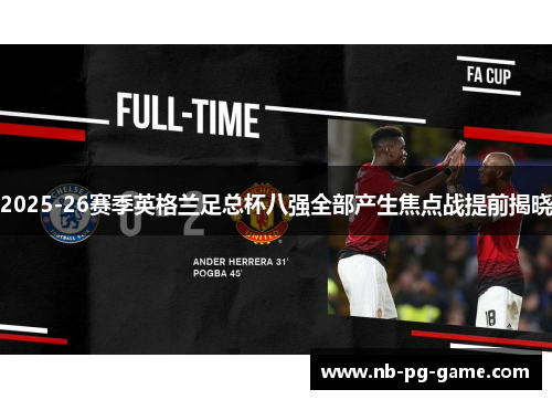 2025-26赛季英格兰足总杯八强全部产生焦点战提前揭晓 2025-26赛季英格兰足总杯八强全部产生焦点战提前揭晓